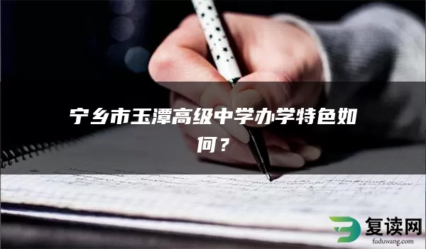 宁乡市玉潭高级中学办学特色如何？