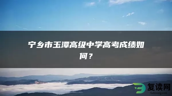 宁乡市玉潭高级中学高考成绩如何？