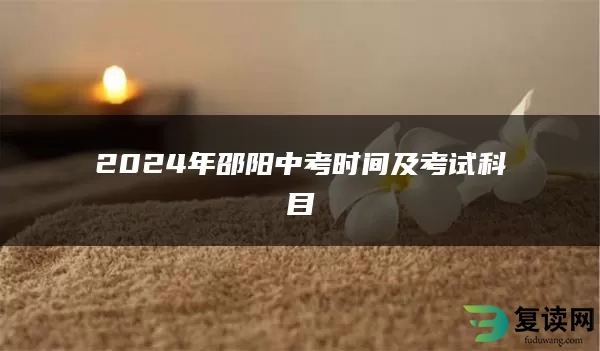 2024年邵阳中考时间及考试科目