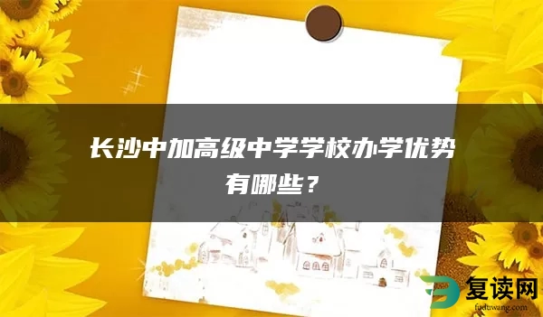 长沙中加高级中学学校办学优势有哪些？