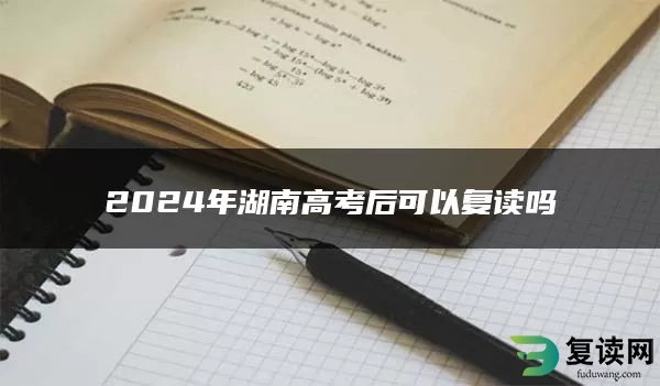 2024年湖南高考后可以复读吗