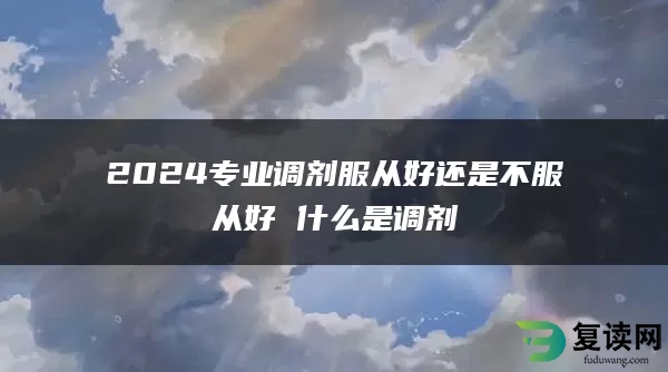 2024专业调剂服从好还是不服从好 什么是调剂