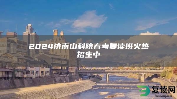 2024济南山科院春考复读班火热招生中