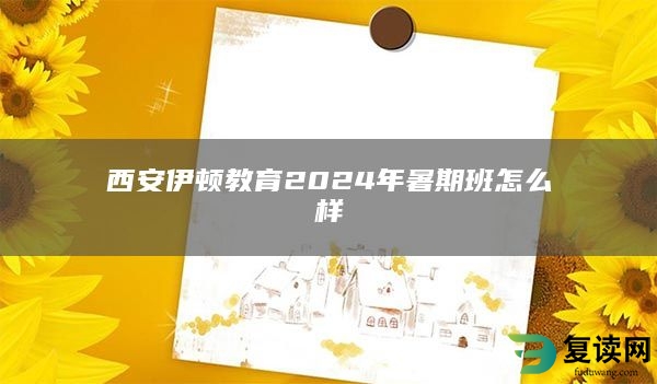 西安伊顿教育2024年暑期班怎么样
