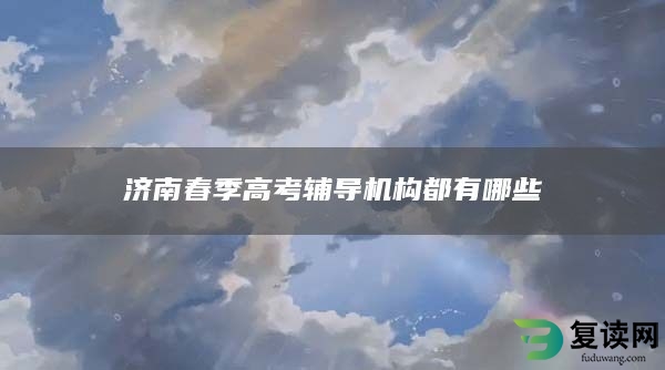 济南春季高考辅导机构都有哪些