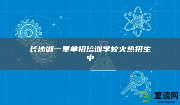 长沙湘一星单招培训学校火热招生中