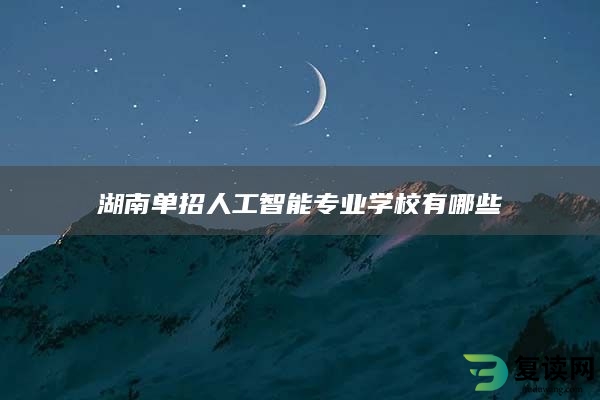 湖南单招人工智能专业学校有哪些
