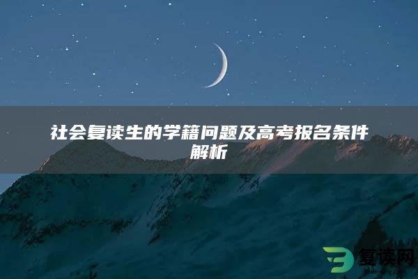社会复读生的学籍问题及高考报名条件解析
