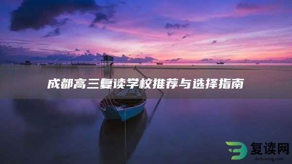 成都高三复读学校推荐与选择指南