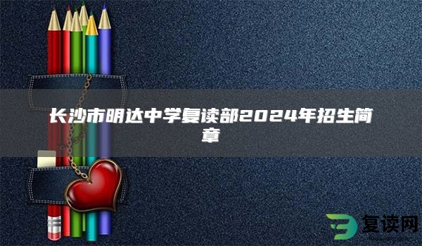 长沙市明达中学复读部2024年招生简章