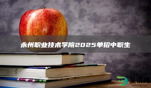 永州职业技术学院2025单招中职生