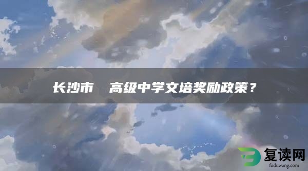 长沙市珺琟高级中学文培奖励政策？