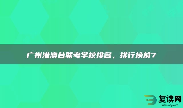 广州港澳台联考学校排名，排行榜前7