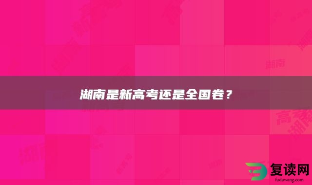 湖南是新高考还是全国卷？