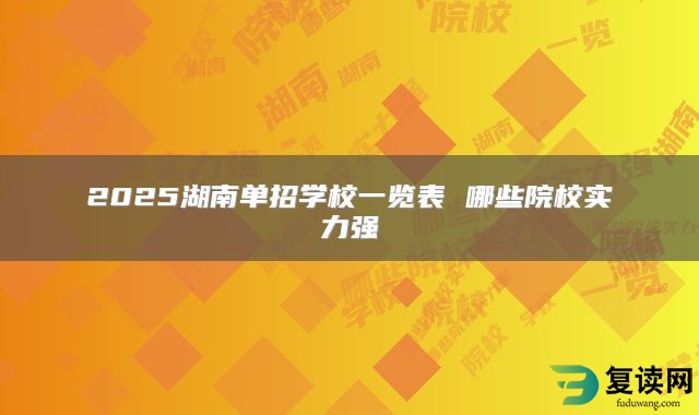 2025湖南单招学校一览表 哪些院校实力强