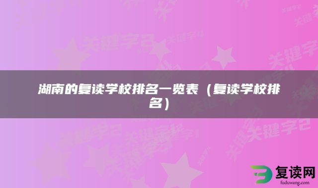 湖南的复读学校排名一览表（复读学校排名）