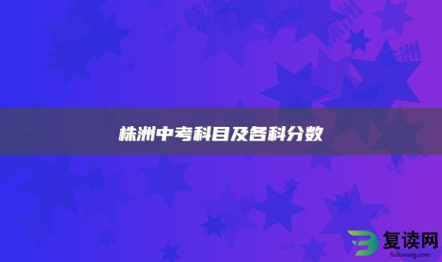 株洲中考科目及各科分数