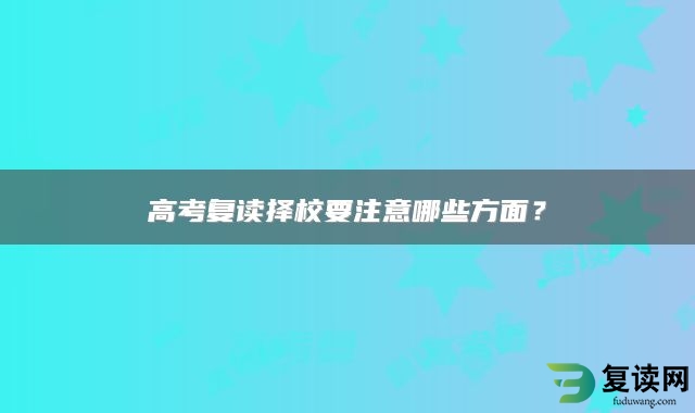 高考复读择校要注意哪些方面？