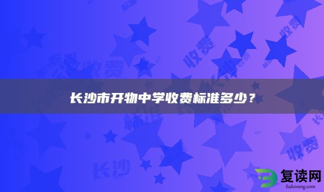 长沙市开物中学收费标准多少？