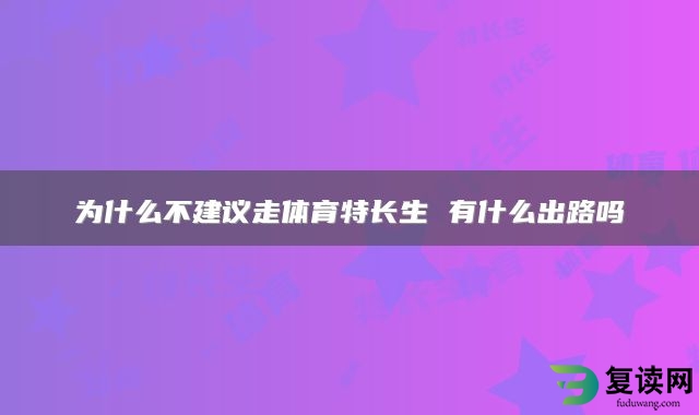 为什么不建议走体育特长生 有什么出路吗