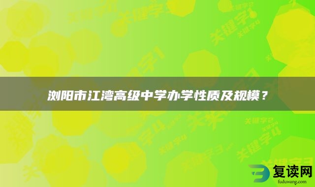 浏阳市江湾高级中学办学性质及规模？