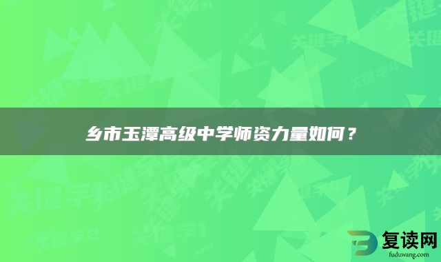 宁乡市玉潭高级中学师资力量如何？
