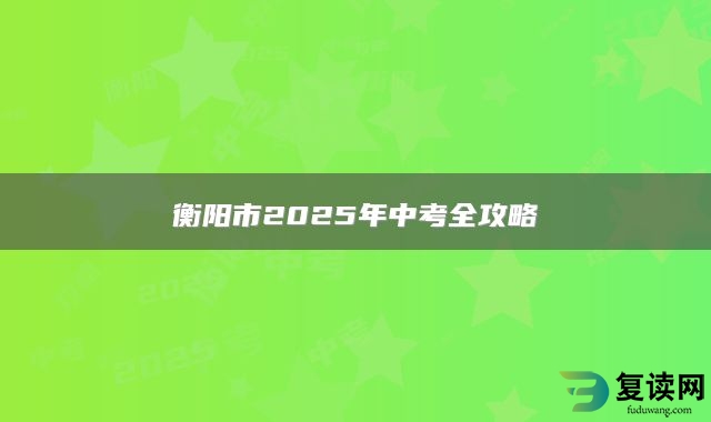 衡阳市2025年中考全攻略